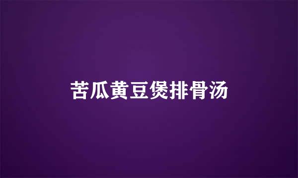 苦瓜黄豆煲排骨汤