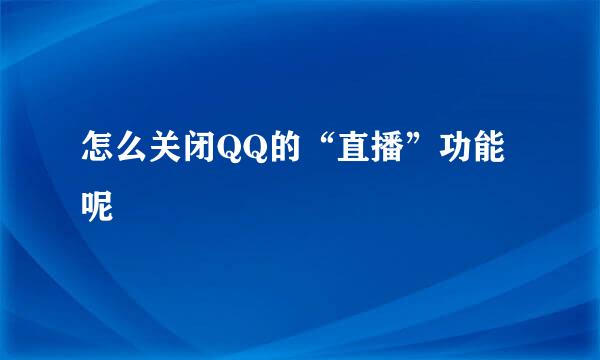 怎么关闭QQ的“直播”功能呢