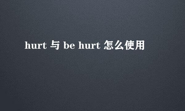 hurt 与 be hurt 怎么使用