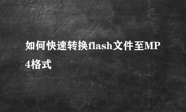 如何快速转换flash文件至MP4格式