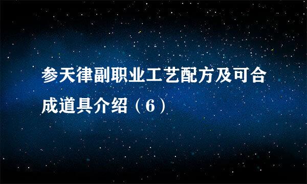 参天律副职业工艺配方及可合成道具介绍（6）