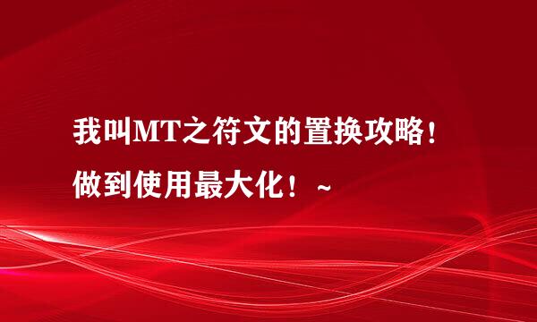 我叫MT之符文的置换攻略！做到使用最大化！~