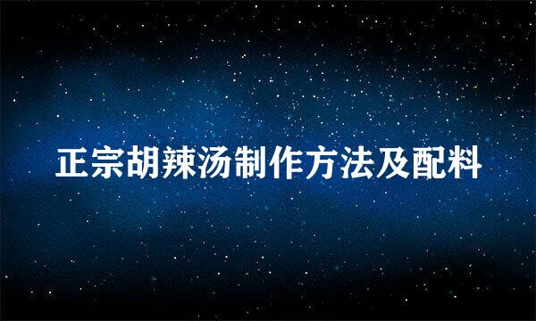 正宗胡辣汤制作方法及配料