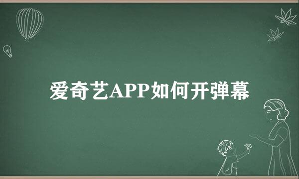 爱奇艺APP如何开弹幕