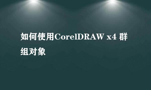 如何使用CorelDRAW x4 群组对象