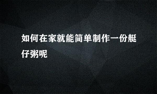 如何在家就能简单制作一份艇仔粥呢