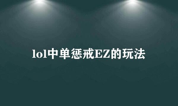 lol中单惩戒EZ的玩法