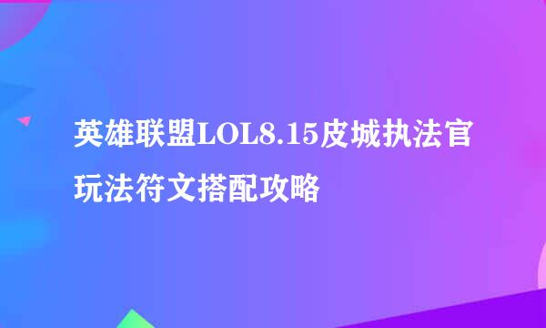 英雄联盟LOL8.15皮城执法官玩法符文搭配攻略