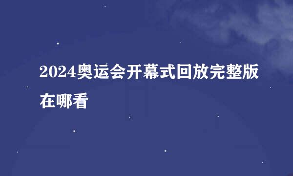 2024奥运会开幕式回放完整版在哪看
