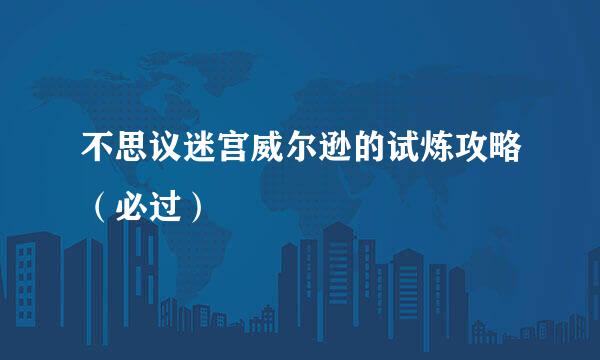 不思议迷宫威尔逊的试炼攻略（必过）