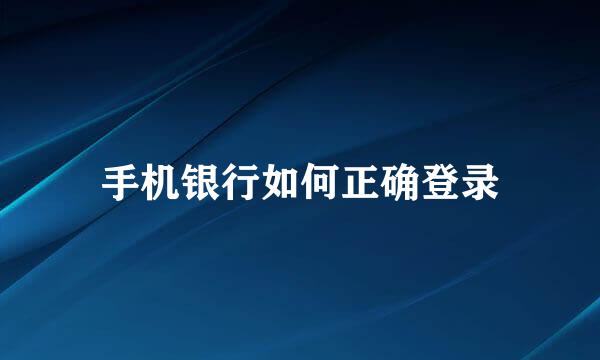 手机银行如何正确登录