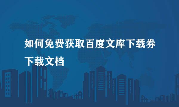 如何免费获取百度文库下载券下载文档