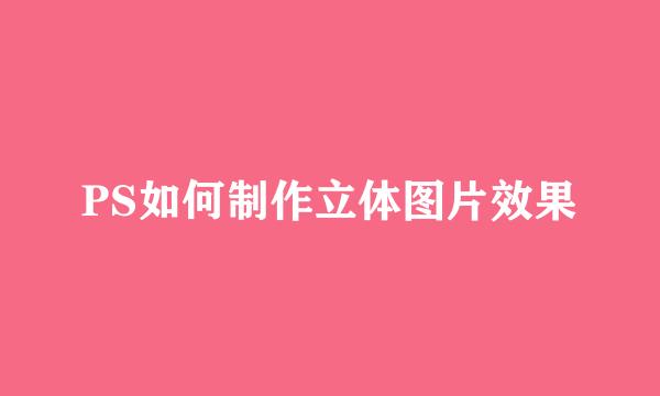 PS如何制作立体图片效果
