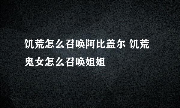 饥荒怎么召唤阿比盖尔 饥荒鬼女怎么召唤姐姐