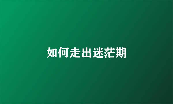 如何走出迷茫期