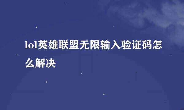 lol英雄联盟无限输入验证码怎么解决