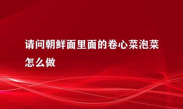 请问朝鲜面里面的卷心菜泡菜怎么做