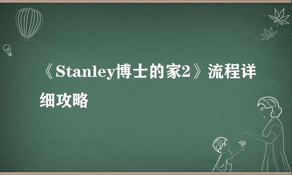 《Stanley博士的家2》流程详细攻略