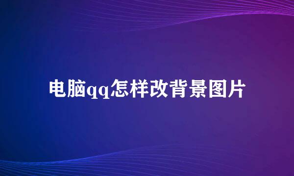 电脑qq怎样改背景图片
