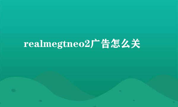 realmegtneo2广告怎么关