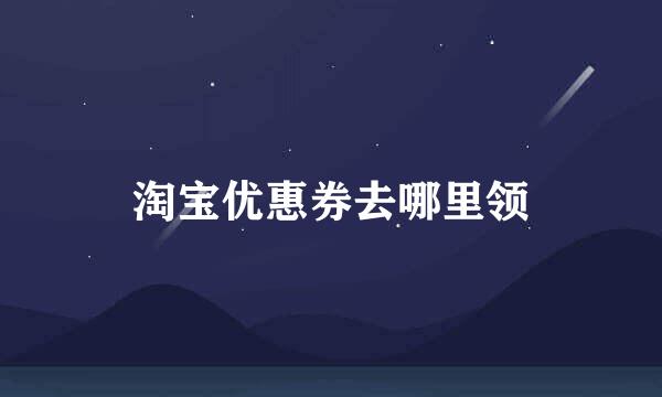 淘宝优惠券去哪里领