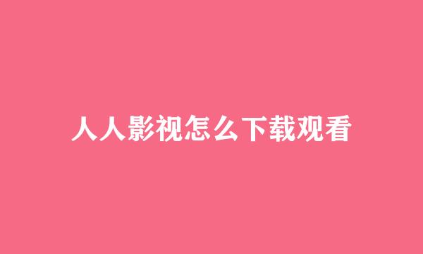 人人影视怎么下载观看