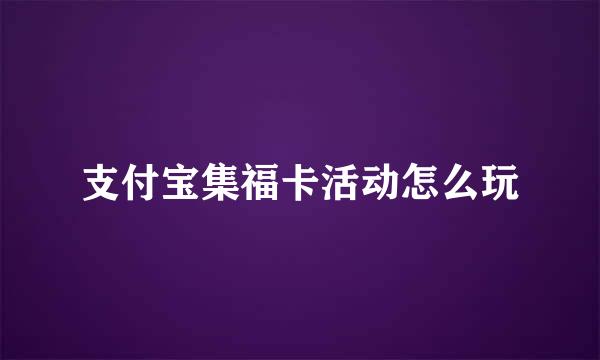 支付宝集福卡活动怎么玩