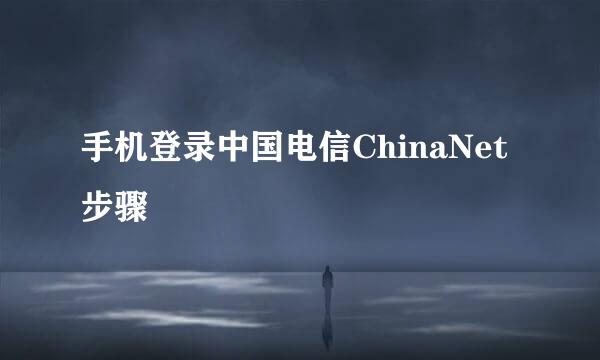 手机登录中国电信ChinaNet 步骤