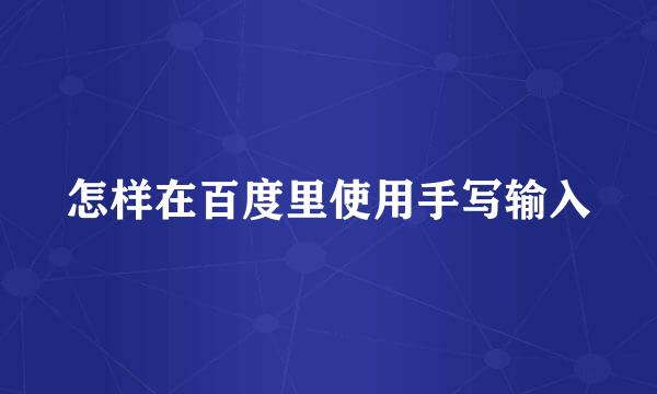怎样在百度里使用手写输入