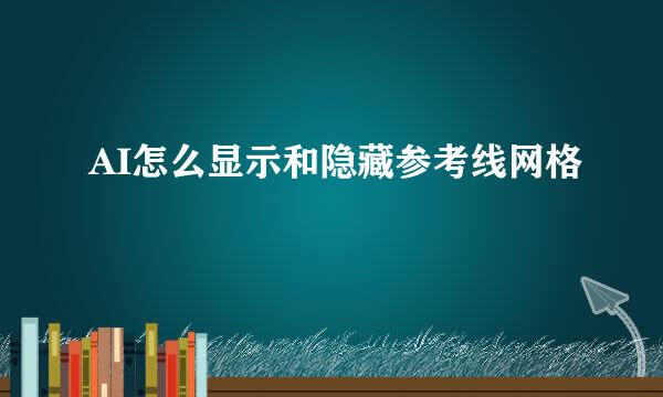 AI怎么显示和隐藏参考线网格