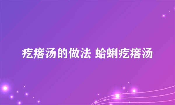 疙瘩汤的做法 蛤蜊疙瘩汤