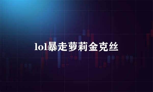 lol暴走萝莉金克丝