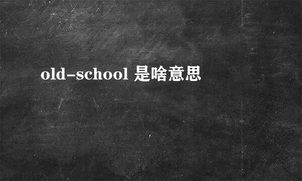old-school 是啥意思