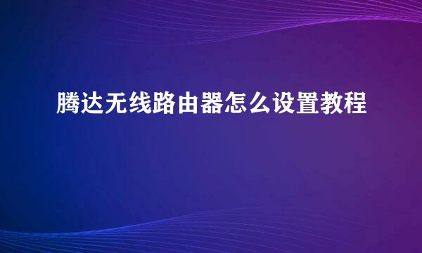 腾达无线路由器怎么设置教程