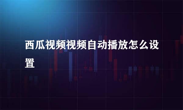 西瓜视频视频自动播放怎么设置