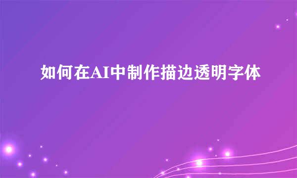 如何在AI中制作描边透明字体