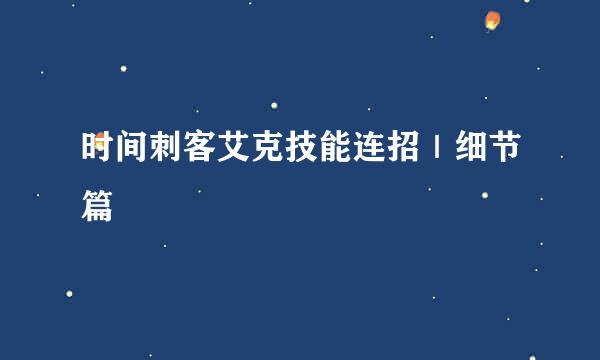 时间刺客艾克技能连招｜细节篇