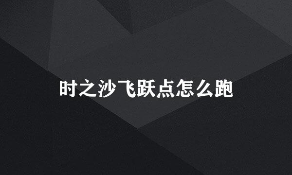 时之沙飞跃点怎么跑