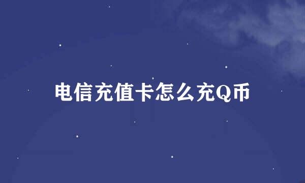 电信充值卡怎么充Q币