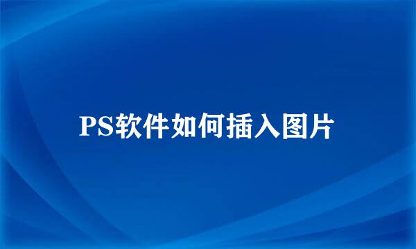 PS软件如何插入图片
