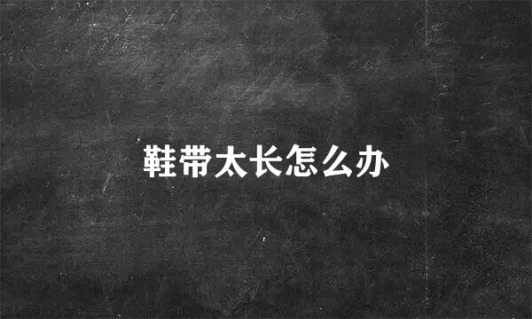 鞋带太长怎么办