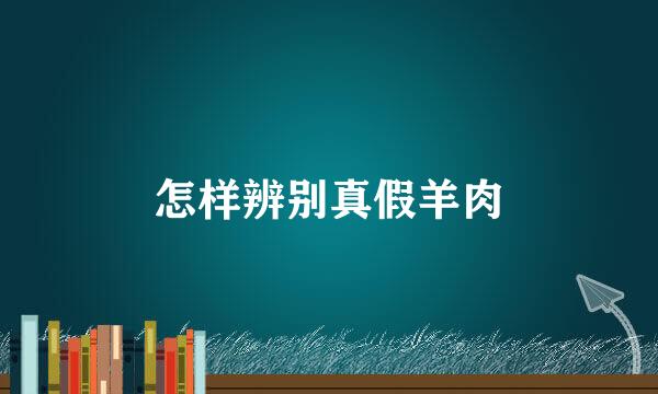 怎样辨别真假羊肉
