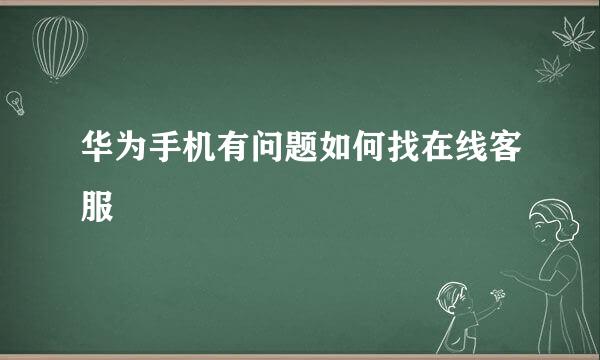 华为手机有问题如何找在线客服