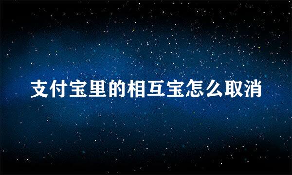支付宝里的相互宝怎么取消