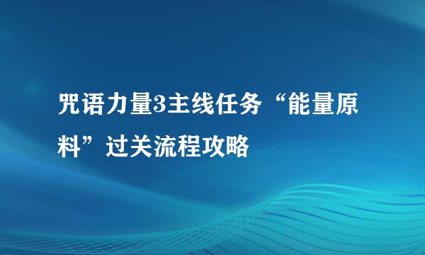 咒语力量3主线任务“能量原料”过关流程攻略