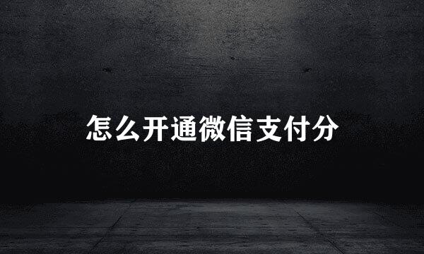 怎么开通微信支付分