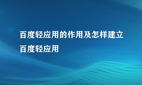 百度轻应用的作用及怎样建立百度轻应用