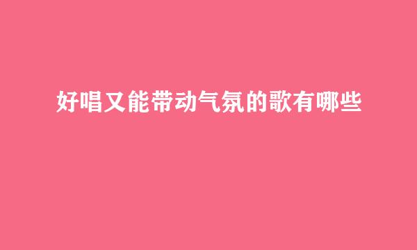 好唱又能带动气氛的歌有哪些