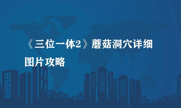 《三位一体2》蘑菇洞穴详细图片攻略