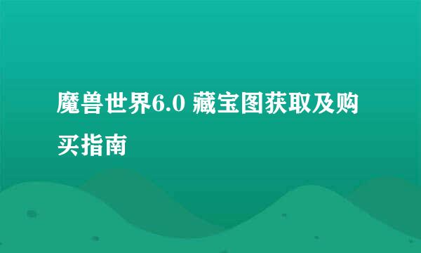 魔兽世界6.0 藏宝图获取及购买指南